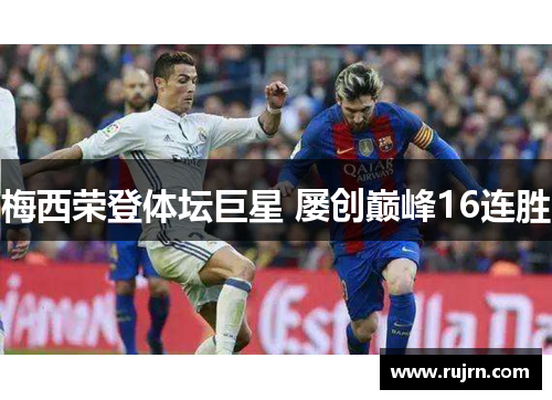 梅西荣登体坛巨星 屡创巅峰16连胜