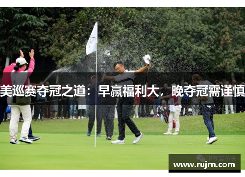 美巡赛夺冠之道：早赢福利大，晚夺冠需谨慎
